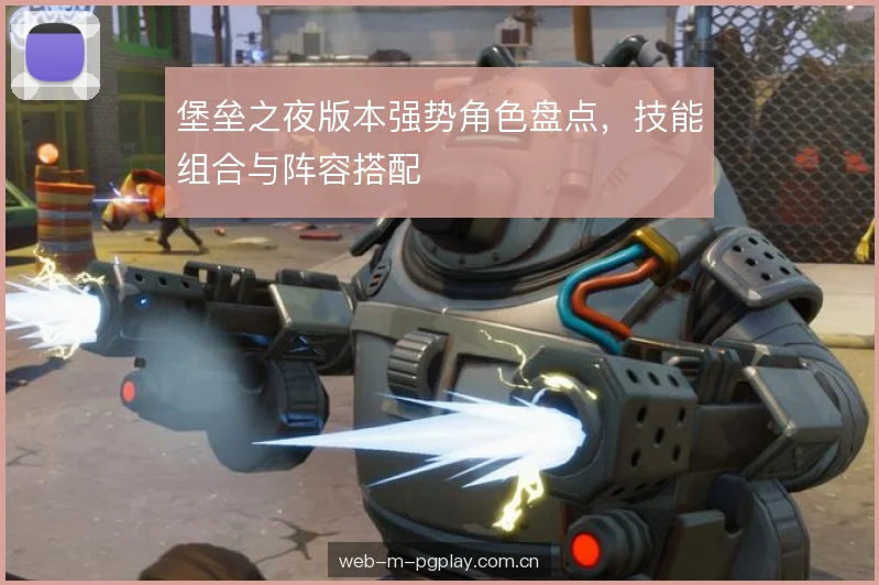 堡垒之夜版本强势角色盘点，技能组合与阵容搭配
