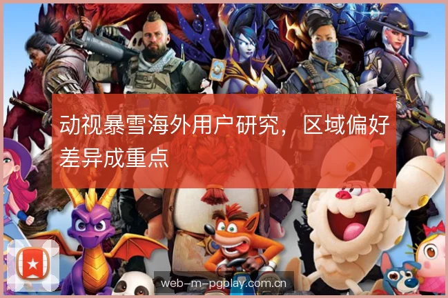 动视暴雪海外用户研究，区域偏好差异成重点