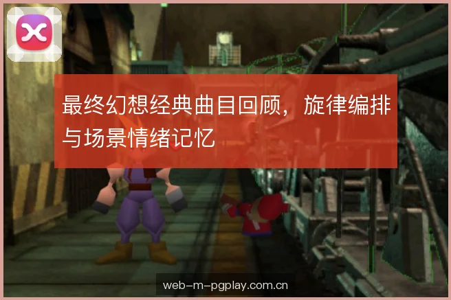 最终幻想经典曲目回顾，旋律编排与场景情绪记忆